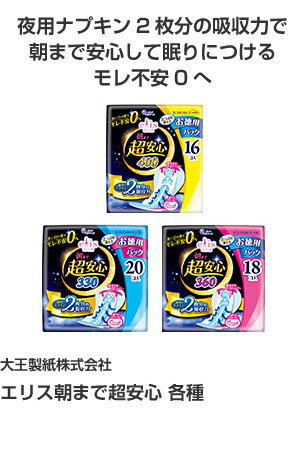 大王製紙株式会社 エリス朝まで超安心 各種 夜用ナプキン2枚分の吸収力で朝まで安心して眠りにつけるモレ不安０へ