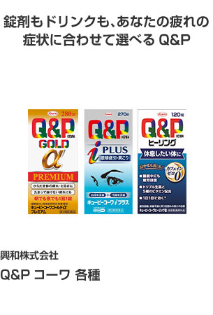 興和株式会社 Ｑ＆Ｐコーワ 各種 錠剤もドリンクも、あなたの疲れの症状に合わせて選べるＱ＆Ｐ